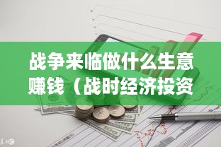 战争来临做什么生意赚钱（战时经济投资指南）