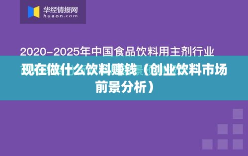 现在做什么饮料赚钱（创业饮料市场前景分析）