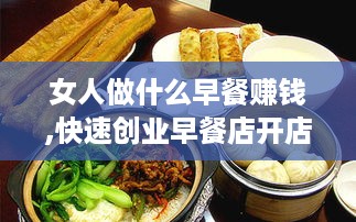 女人做什么早餐赚钱,快速创业早餐店开店攻略