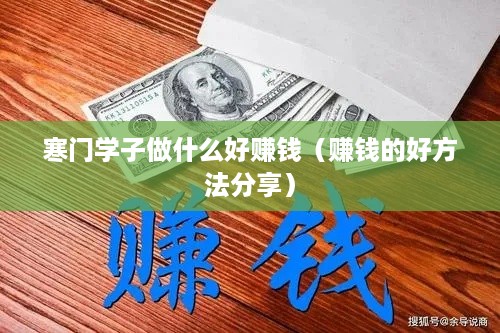 寒门学子做什么好赚钱（赚钱的好方法分享）