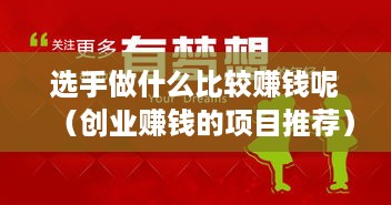 选手做什么比较赚钱呢（创业赚钱的项目推荐）