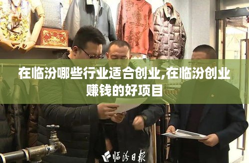 在临汾哪些行业适合创业,在临汾创业赚钱的好项目