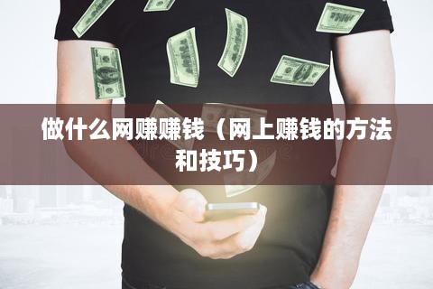 做什么网赚赚钱（网上赚钱的方法和技巧）