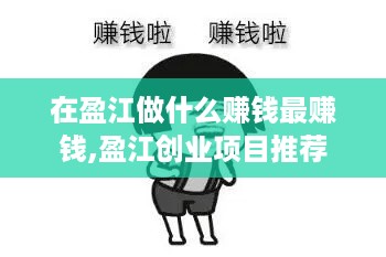 在盈江做什么赚钱最赚钱,盈江创业项目推荐