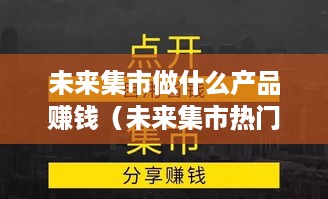 未来集市做什么产品赚钱（未来集市热门赚钱产品推荐）