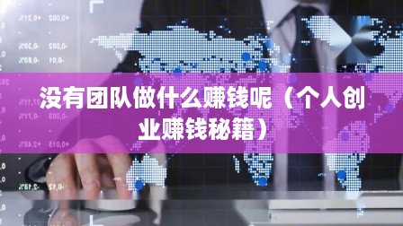 没有团队做什么赚钱呢（个人创业赚钱秘籍）