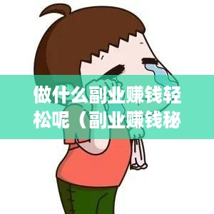 做什么副业赚钱轻松呢（副业赚钱秘籍）