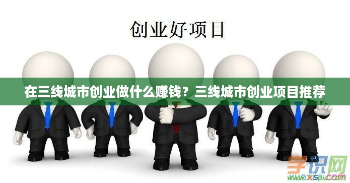 在三线城市创业做什么赚钱？三线城市创业项目推荐