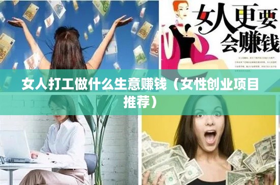 女人打工做什么生意赚钱（女性创业项目推荐）