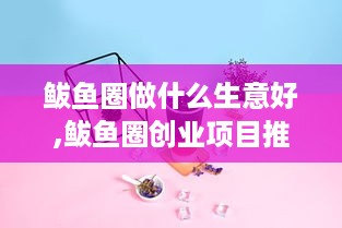 鲅鱼圈做什么生意好,鲅鱼圈创业项目推荐