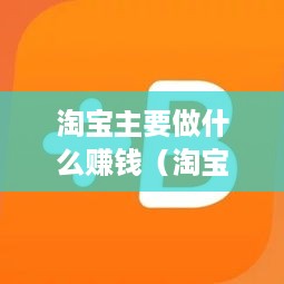 淘宝主要做什么赚钱（淘宝创业赚钱攻略）