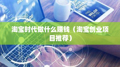 淘宝时代做什么赚钱（淘宝创业项目推荐）