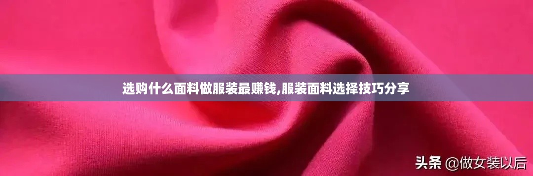 选购什么面料做服装最赚钱,服装面料选择技巧分享