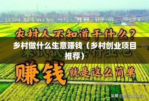 乡村做什么生意赚钱（乡村创业项目推荐）