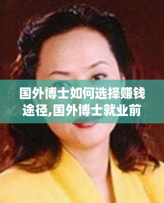 国外博士如何选择赚钱途径,国外博士就业前景分析