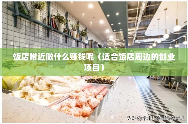 饭店附近做什么赚钱呢（适合饭店周边的创业项目）