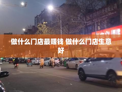 做什么门店最赚钱 做什么门店生意好