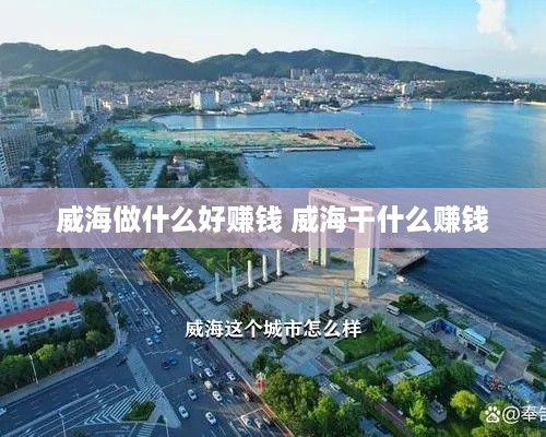 威海做什么好赚钱 威海干什么赚钱