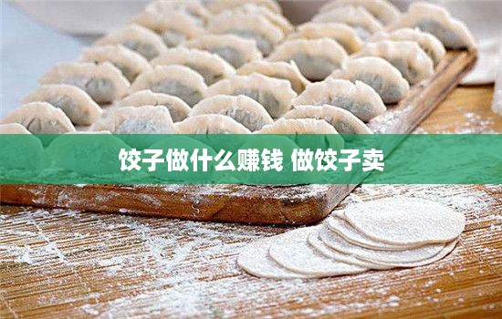 饺子做什么赚钱 做饺子卖