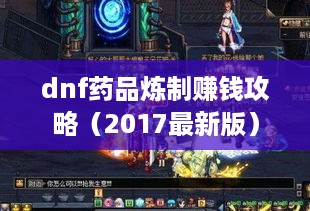 dnf药品炼制赚钱攻略（2017最新版）