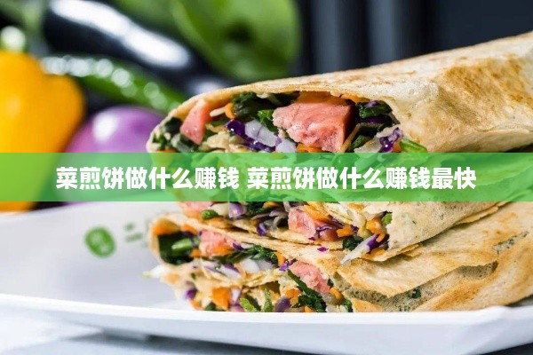 菜煎饼做什么赚钱 菜煎饼做什么赚钱最快