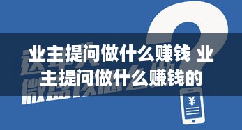 业主提问做什么赚钱 业主提问做什么赚钱的