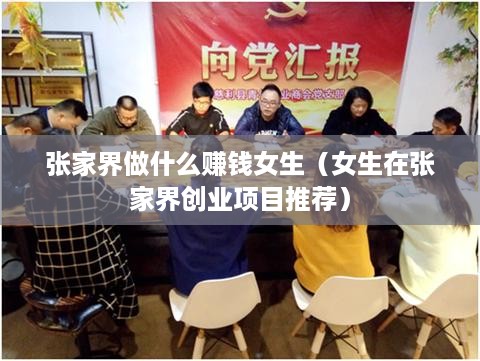 张家界做什么赚钱女生（女生在张家界创业项目推荐）