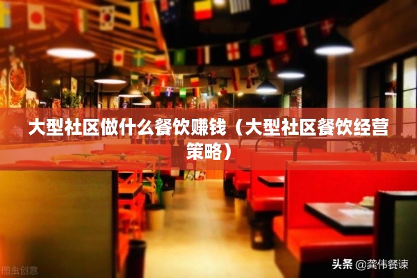 大型社区做什么餐饮赚钱（大型社区餐饮经营策略）