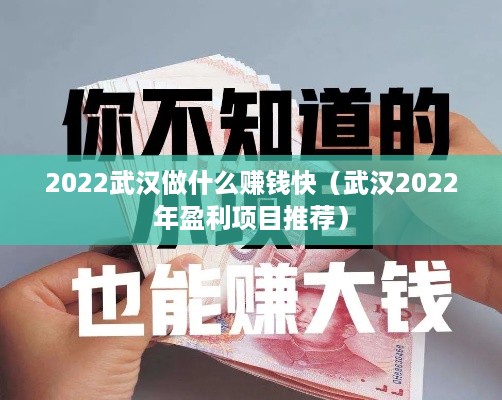 2022武汉做什么赚钱快（武汉2022年盈利项目推荐）