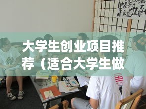 大学生创业项目推荐（适合大学生做的创业项目）