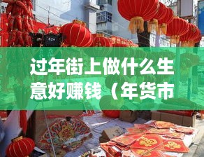 过年街上做什么生意好赚钱（年货市场商机分析）