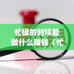 忙碌的时候能做什么赚钱（忙碌人士的兼职赚钱方法）