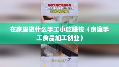 在家里做什么手工小吃赚钱（家庭手工食品加工创业）