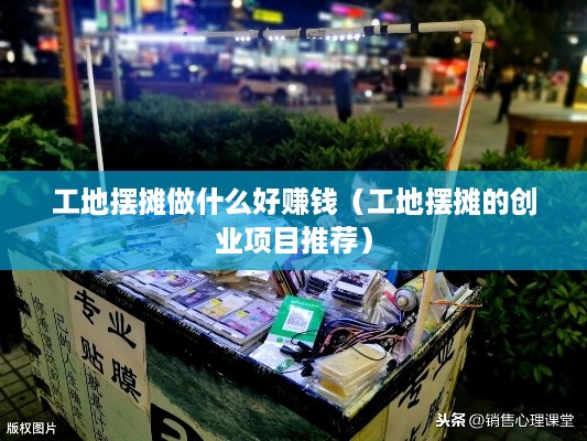 工地摆摊做什么好赚钱（工地摆摊的创业项目推荐）