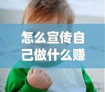 怎么宣传自己做什么赚钱（创业者如何有效推广赚钱项目）