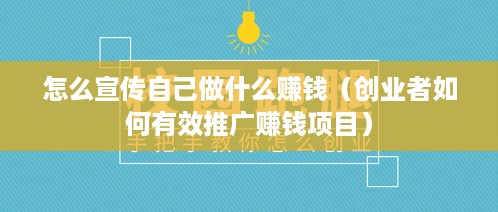 怎么宣传自己做什么赚钱（创业者如何有效推广赚钱项目）