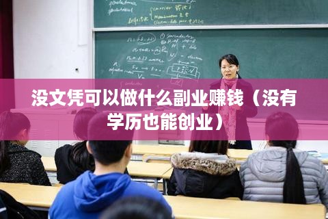 没文凭可以做什么副业赚钱（没有学历也能创业）