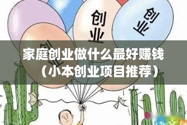 家庭创业做什么最好赚钱（小本创业项目推荐）