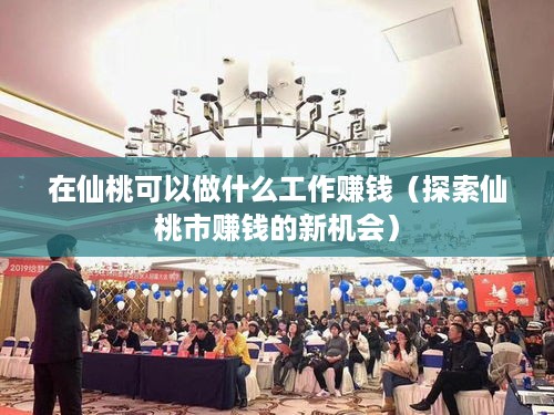 在仙桃可以做什么工作赚钱（探索仙桃市赚钱的新机会）