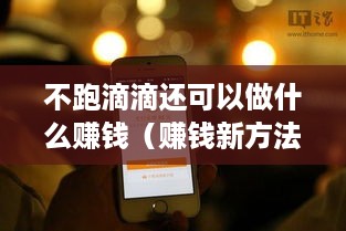 不跑滴滴还可以做什么赚钱（赚钱新方法探究）