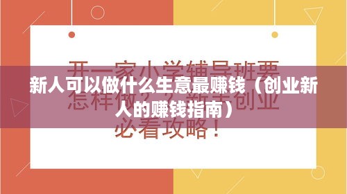 新人可以做什么生意最赚钱（创业新人的赚钱指南）