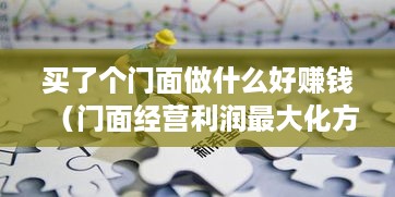 买了个门面做什么好赚钱（门面经营利润最大化方法）