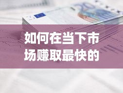 如何在当下市场赚取最快的利润（市场赚钱的最佳方式）