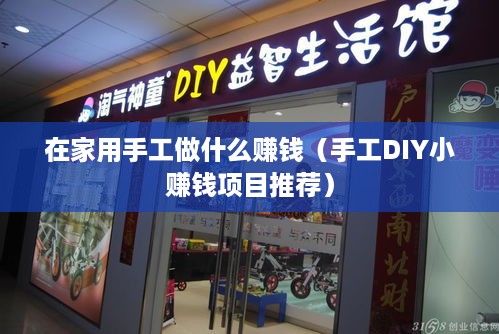 在家用手工做什么赚钱（手工DIY小赚钱项目推荐）