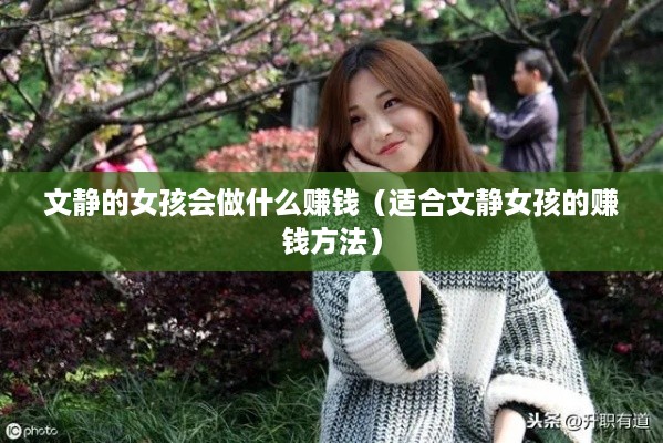 文静的女孩会做什么赚钱（适合文静女孩的赚钱方法）