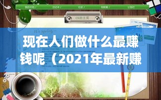 现在人们做什么最赚钱呢（2021年最新赚钱项目大盘点）