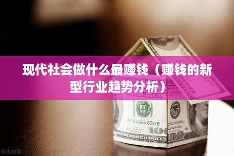 现代社会做什么最赚钱（赚钱的新型行业趋势分析）