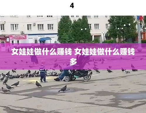 女娃娃做什么赚钱 女娃娃做什么赚钱多