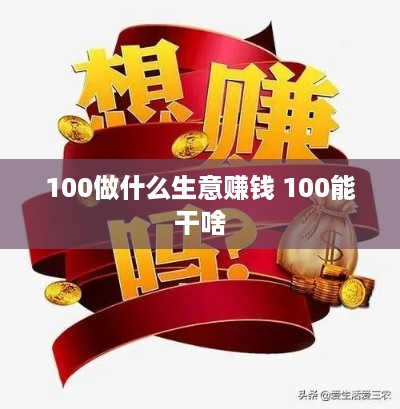 100做什么生意赚钱 100能干啥