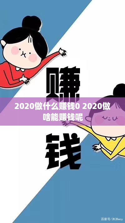 2020做什么赚钱0 2020做啥能赚钱呢